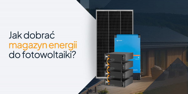Jak dobrać magazyn energii do fotowoltaiki?