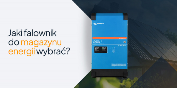 Jaki falownik do magazynu energii wybrać?