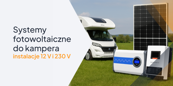  Jak dobrać system fotowoltaiczny do kampera – instalacje 12 V i 230 V