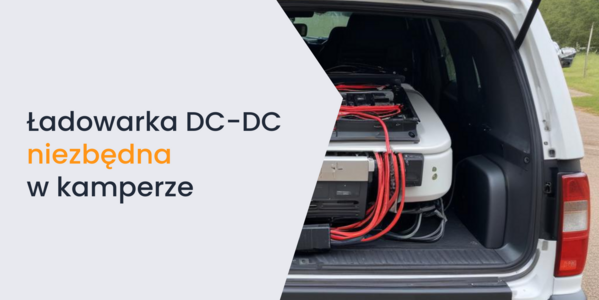 Ładowarka DC-DC – do czego służy i dlaczego jest niezbędna w kamperze
