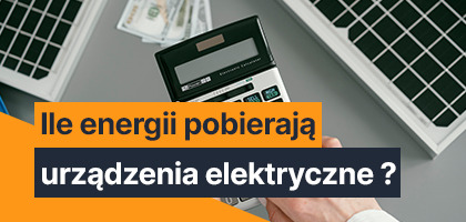 Ile energii pobierają urządzenia elektryczne w Twoim domu?