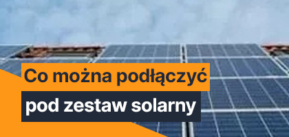 Co można podłączyć pod zestaw solarny?