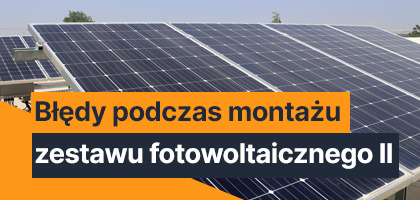 Typowe błędy podczas montażu zestawu fotowoltaicznego część II