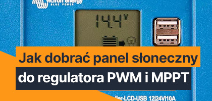 Jak dobrać panel słoneczny do regulatora PWM i MPPT?