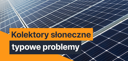 Kolektory słoneczne i typowe problemy